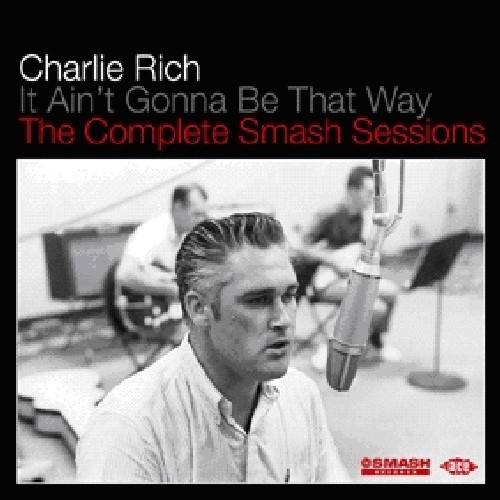 Charlie Rich - It Ain't Gonna Be That Way/Complete Smash Sessions [Import]