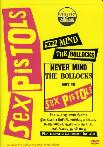 Sex Pistols - Classic Albums: The Sex Pistols: Never Mind the Bollocks