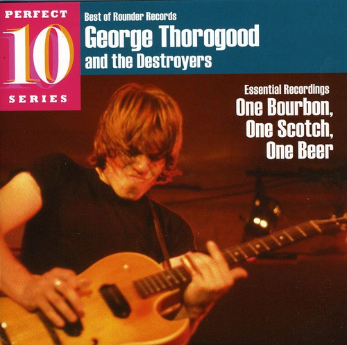 George Thorogood & The Destroyers - One Bourbon, One Scotch, One Beer: Essential Recordings