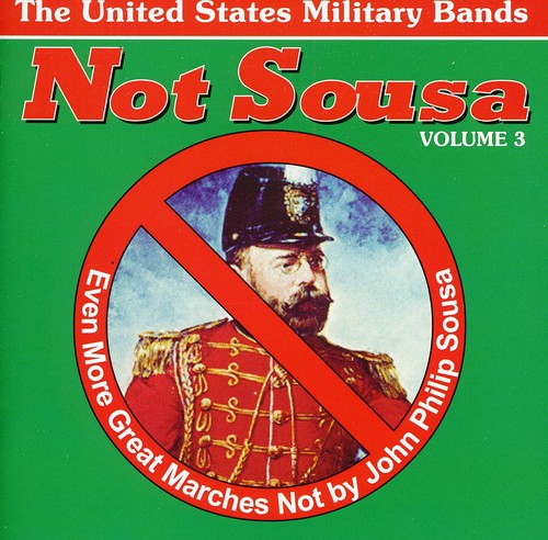 Not Sousa, Vol. 3: Even More Great Marches Not by John Philip Sousa