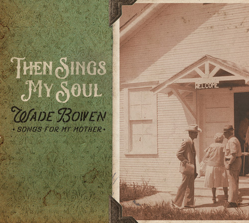 Wade Bowen - Then Sings My Soul Songs For My Mother