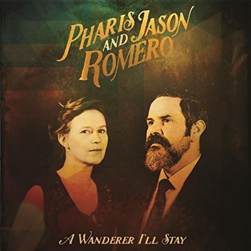 Pharis & Jason Romero - Wanderer I'll Stay