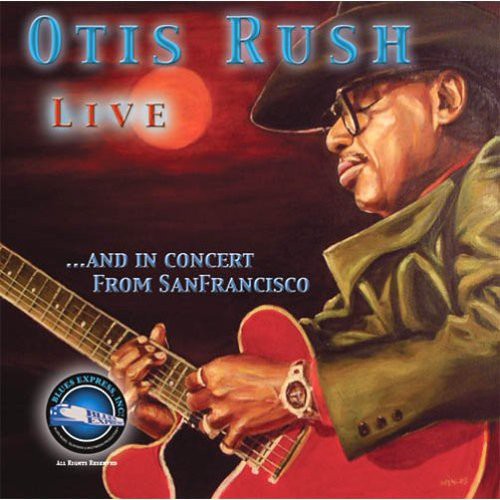 Otis Rush - Otis Rush Live and In Concert From San Francisco