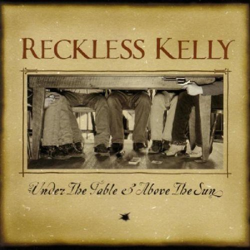 Reckless Kelly - Under The Table and Above The Sun