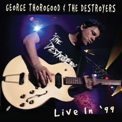 George Thorogood & The Destroyers - Live In 99 [Reissue]