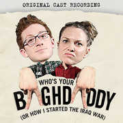 Who's Your Baghdaddy, or How I Started the Iraq War (Original Cast Recording)