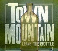 Town Mountain - Leave The Bottle