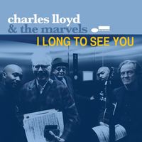 Charles Lloyd & The Marvels - I Long to See You