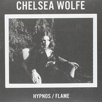 Chelsea Wolfe - Hypnos / Flame