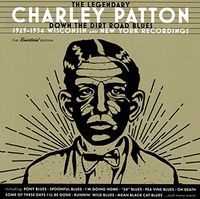 Charley Patton - Down The Dirt Road Blues: 1929-1934 Wisconsin & New York Recordings