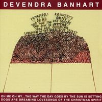 Devendra Banhart - Oh Me Oh My: The Way The Day Goes By The Sun Is Setting Dogs Are Dreaming Lovesongs Of The Christmas Spirit.