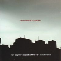 Art Ensemble Of Chicago - Non-Cognitive Aspects Of The City: Live At Iridium