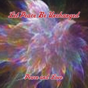 Let Peace Be Unchanged (Peace & Love)