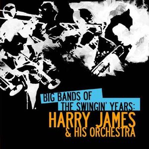 Big Bands Swingin Years: Harry James