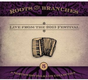 Roots and Branches, Vol. 5: Live From The 2013 Northwest FolklifeFestival