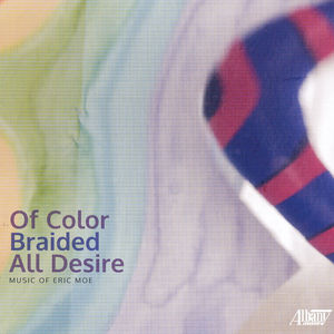Eric Moe: Of Color Braided All Desire