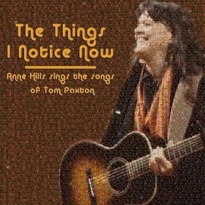 The Things I Notice Now - Anne Hills Sings The Songs of Tom Paxton