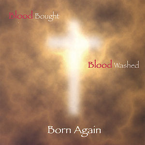 Blood Bought Blood Washed Born Again