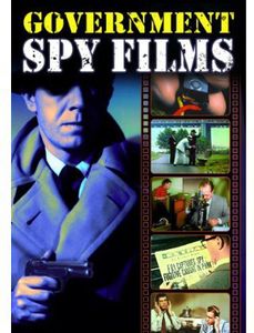 Government Spy Films: A Collection of Vintage Government-Produced,Anti-spy Propaganda Shorts