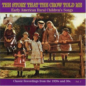 The Story That The Crow Told Me Vol.1: Early American Rural Children'sSongs Classic Recordings Of The 1920's and 30's