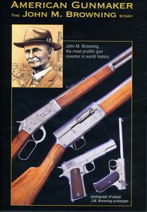 American Gunmaker-John M Browning Story