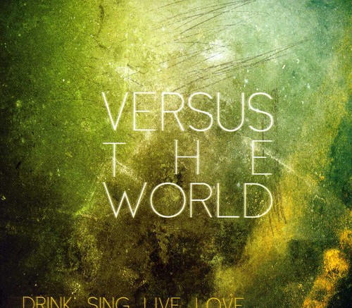 Versus The World - Drink. Sing. Live. Love.