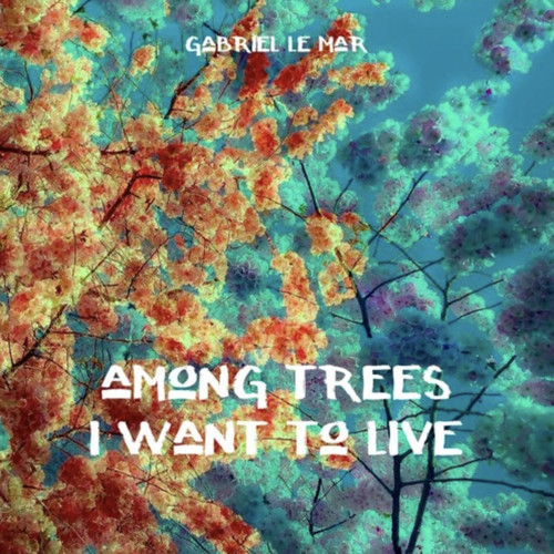 Le Gabriel Mar - Among Trees I Want To Live