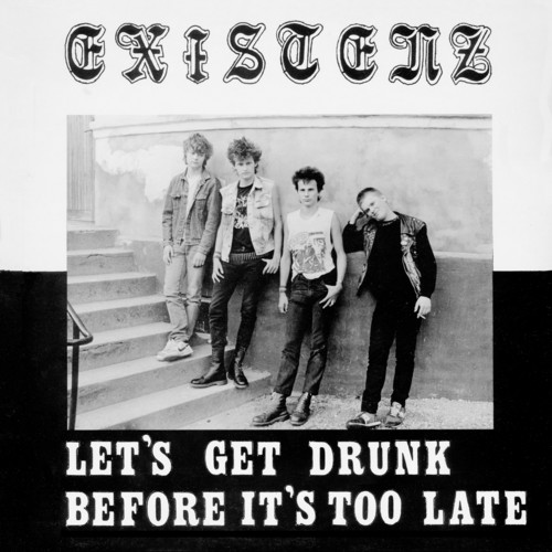 Existenz - Let's Get Drunk Before It's Too Late