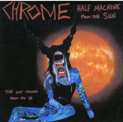 Chrome - Half Machine From The Sun - Lost Tracks'79 - '80