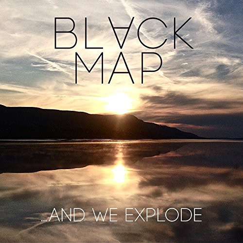 Black Map - & We Explode