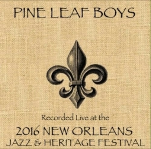 Pine Leaf Boys - Pine Leaf Boys /   Live At JazzFest 2016 - New Orleans Jazz & Heritage Festival