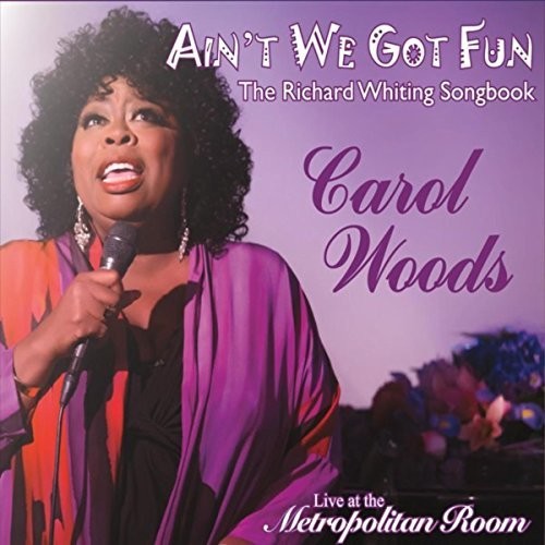 Carol Woods - Ain't We Got Fun: The Richard Whiting Songbook (Live)