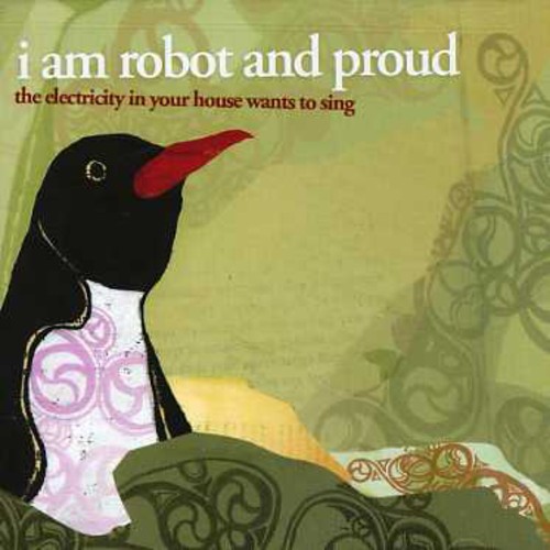 I Am Robot & Proud - Electricity in Your House Wants to Sing