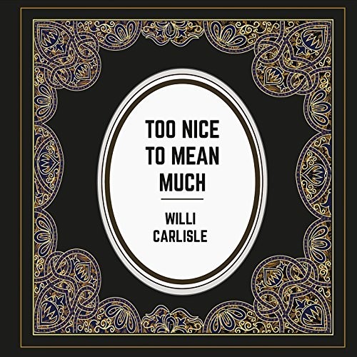 Willi Carlisle - Too Nice To Mean Much