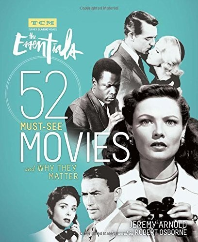 Arnold, Jeremy / Osborne, Robert - The Essentials: 52 Must-See Movies and Why They Matter (Turner Classic Movies, TCM)
