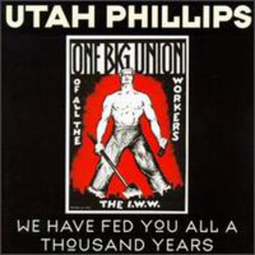 Utah Phillips - We Have Fed You All a Thousand Years