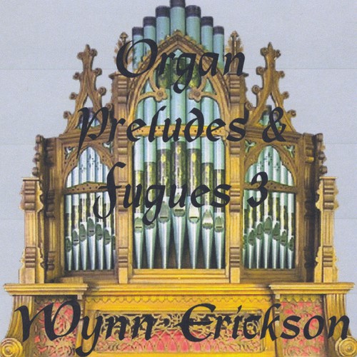 Wynn Erickson - Organ Preludes & Fugues 3