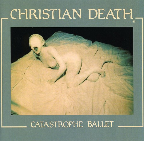 Christian Death - Catastrophe Ballet [Remastered] [Bonus Track] [Reissue]