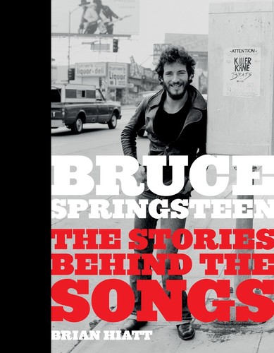 Brian Hiatt - Bruce Springsteen: The Stories Behind the Songs