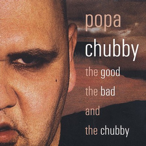 Popa Chubby - The Good The Bad and The Chubby