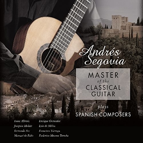 Andres Segovia - Master Of The Classical Guitar Plays Spanish Composers
