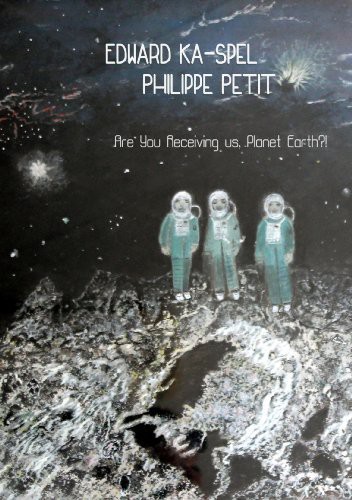 Edwaed Ka-Spel & Philippe Petit - Are You Receiving us, Planet Earth?!