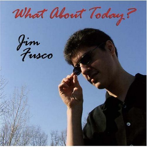 Jim Fusco - What About Today?