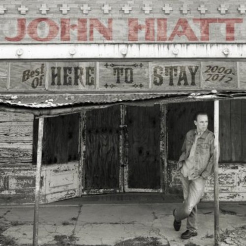 John Hiatt - Here to Stay - Best of 2000-2012