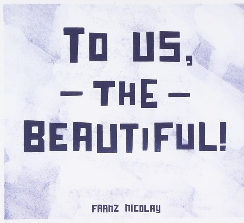 Franz Nicolay - To Us the Beautiful