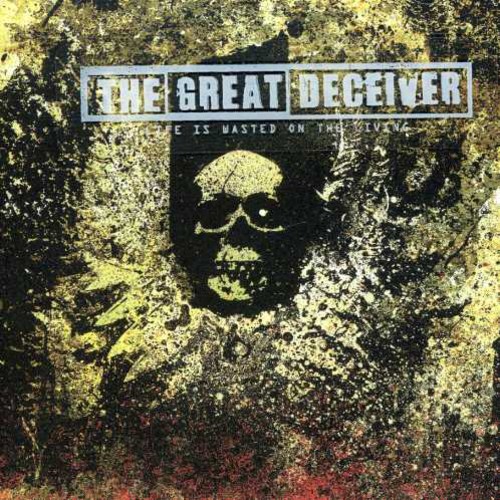 Great Deceiver - Life Is Wasted on the Living