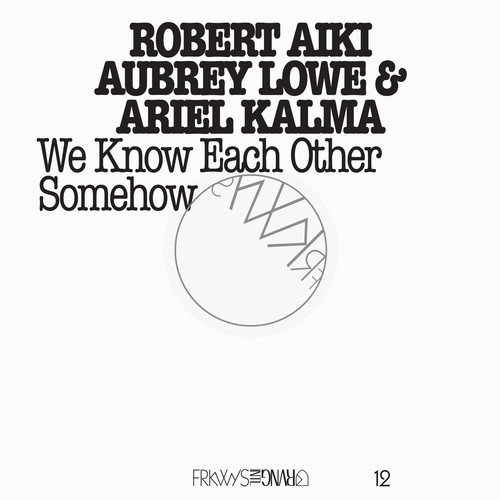 Robert Aiki & Aubrey Lowe & Ariel Kalma - FRKWYS Vol. 12: We Know Each Other Somehow [w/DVD]