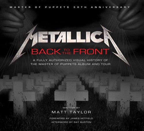 Matt Taylor  / Hetfield,James / Burton,Ray - Metallica: Back to the Front: A Fully Authorized Visual History of the Master of Puppets Album and Tour