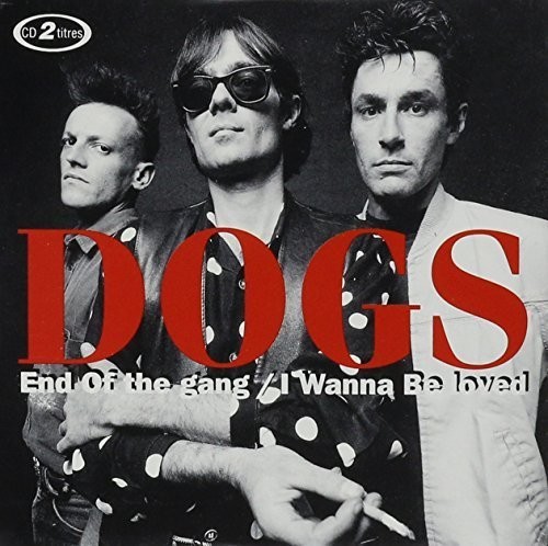 Dogs - End of the Gang / I Wanna Be Loved