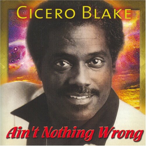 Cicero Blake - Ain't Nothing Wrong